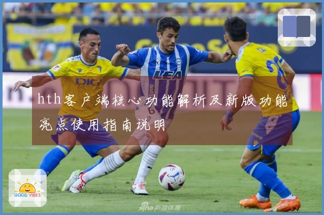 hth客户端核心功能解析及新版功能亮点使用指南说明