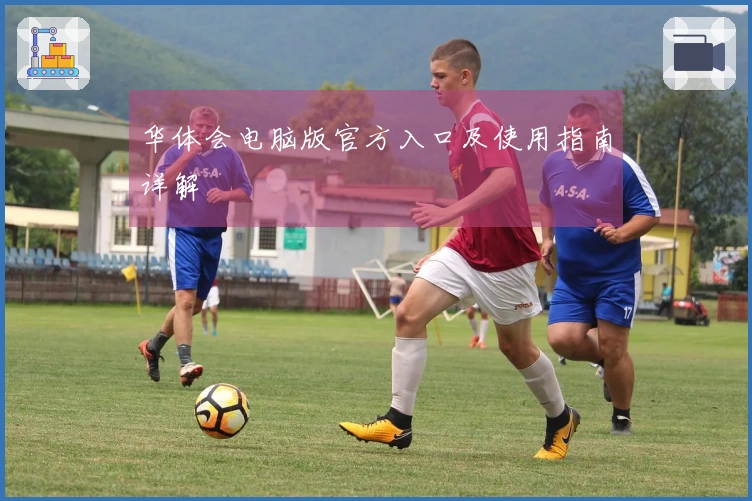 华体会电脑版官方入口及使用指南详解