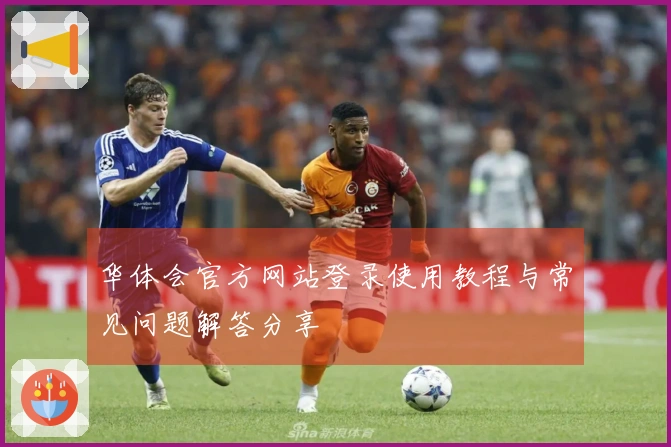 华体会官方网站登录使用教程与常见问题解答分享
